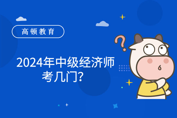 2024年中级经济师考几门？