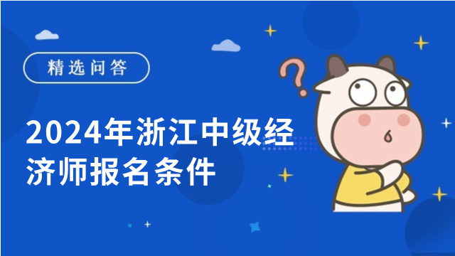 2024年浙江中級經(jīng)濟(jì)師報(bào)名條件