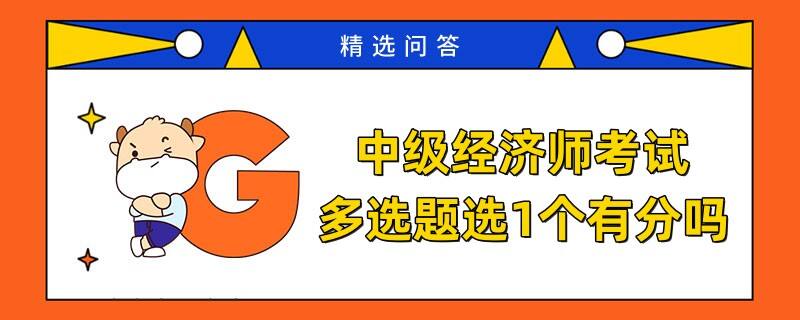 中級經(jīng)濟師考試多選題選1個有分嗎