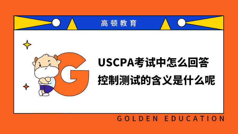 USCPA考试中怎么回答控制测试的含义是什么呢