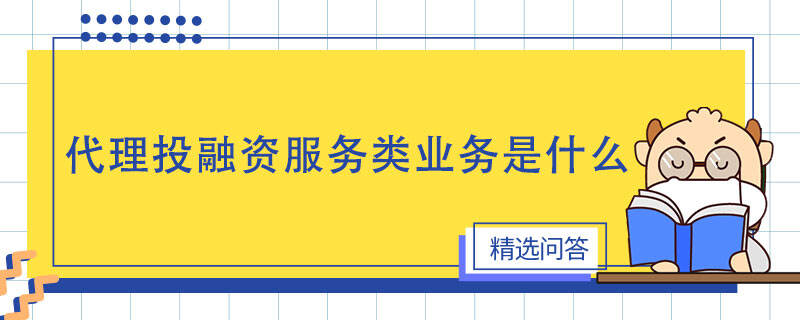 代理投融资服务类业务是什么