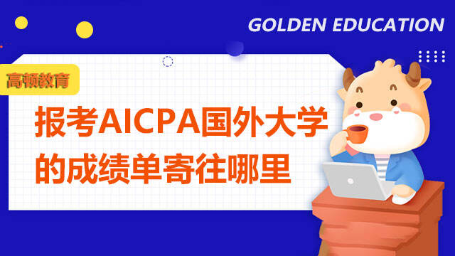 报考AICPA国外大学的成绩单寄往哪里