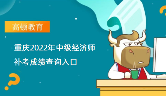 重慶2022年中級經濟師補考成績查詢入口