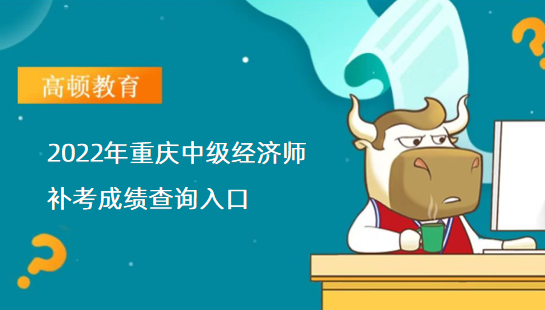 2022年重庆中级经济师补考成绩查询入口