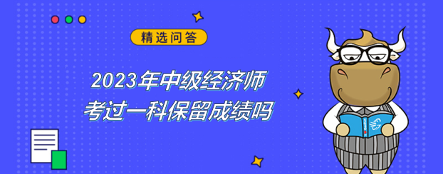 2023年中级经济师考过一科保留成绩吗