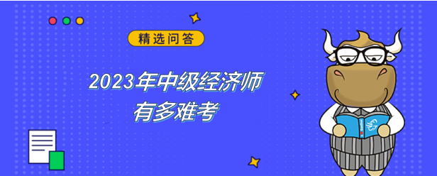 2023年中級經(jīng)濟師有多難考