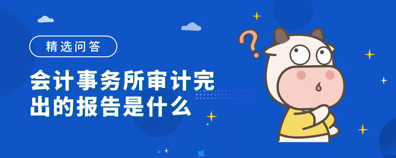 會計事務所審計完出的報告是什么