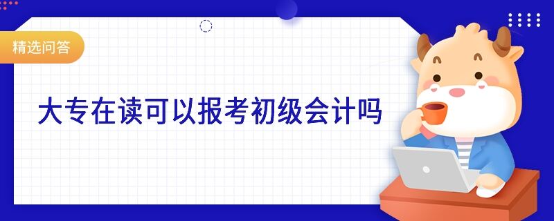 大專在讀可以報考初級會計嗎