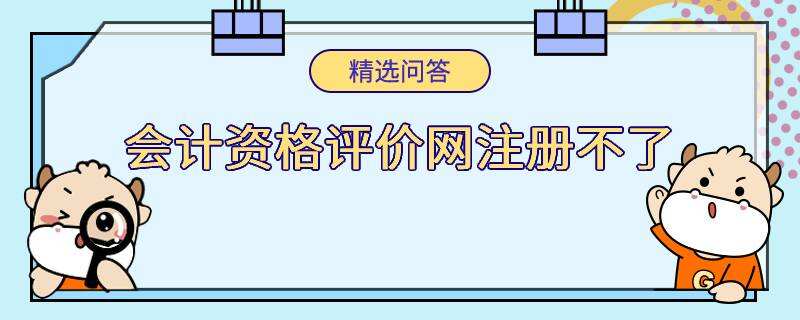 會計資格評價網(wǎng)注冊不了